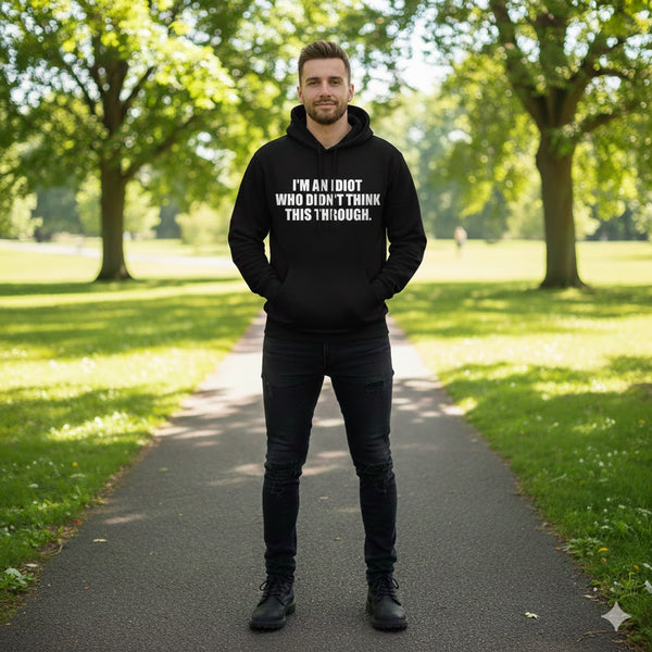 "I’m an Idiot Who Didn’t Think This Through" Hoodie