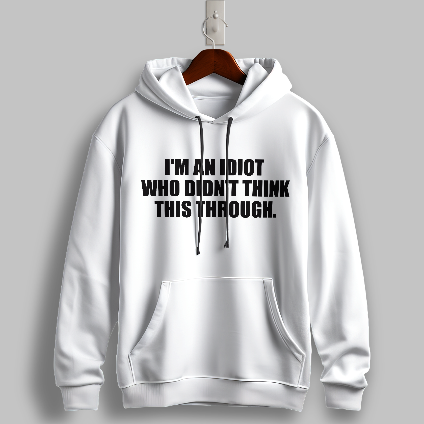 "I’m an Idiot Who Didn’t Think This Through" Hoodie