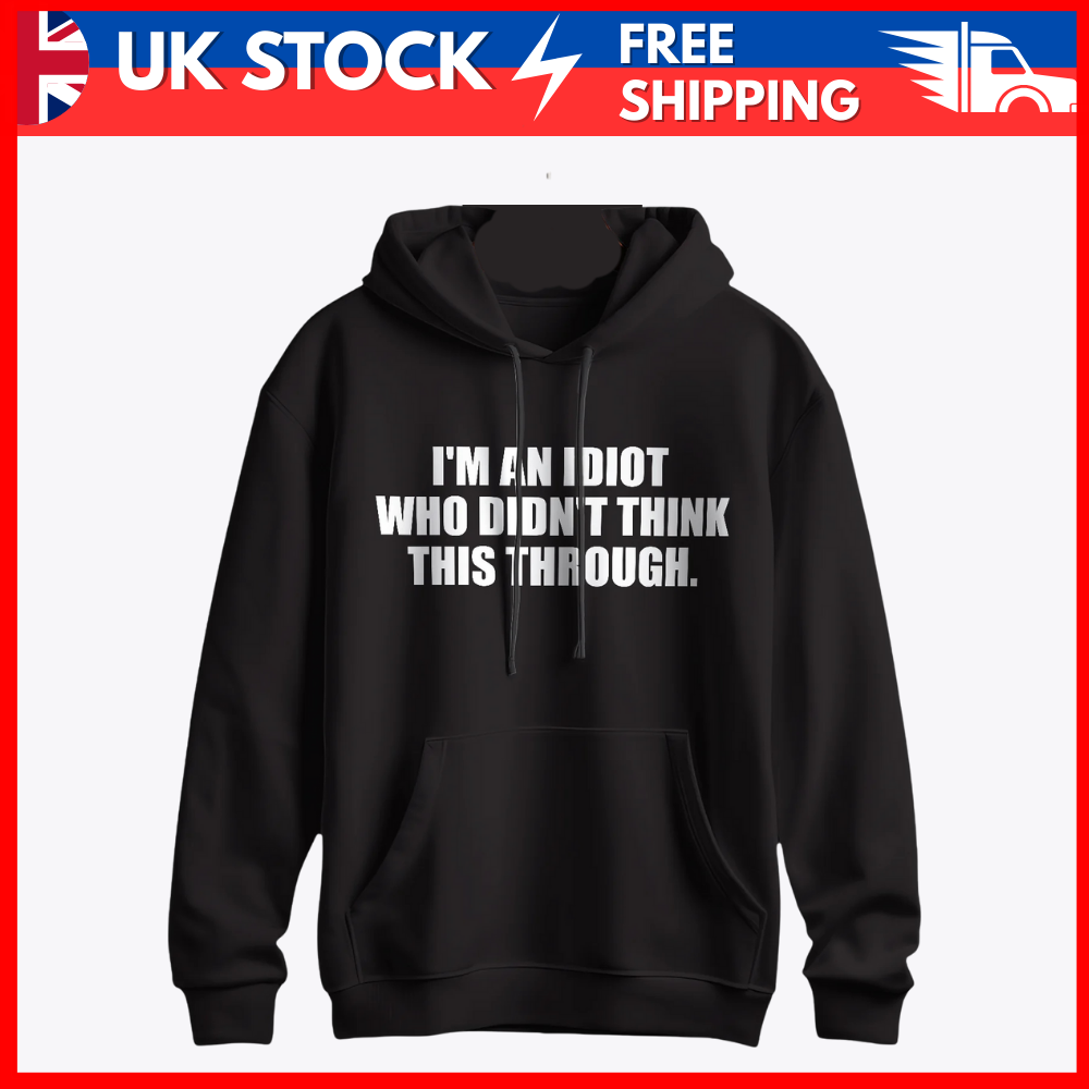 "I’m an Idiot Who Didn’t Think This Through" Hoodie