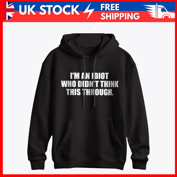 "I’m an Idiot Who Didn’t Think This Through" Hoodie