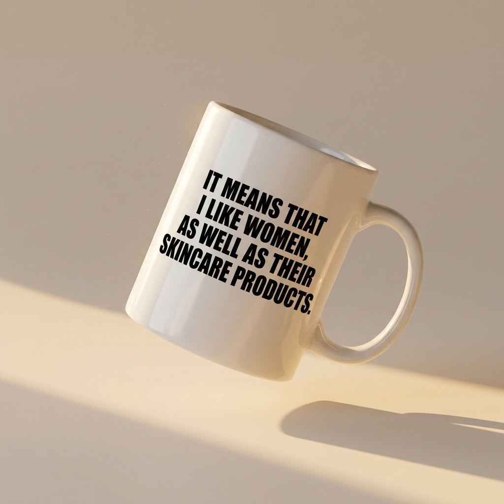 It Means That I Like Women As Well As Their Skincare Products Funny Ceramic Mug - Hilarious Quote Coffee Cup (11oz)