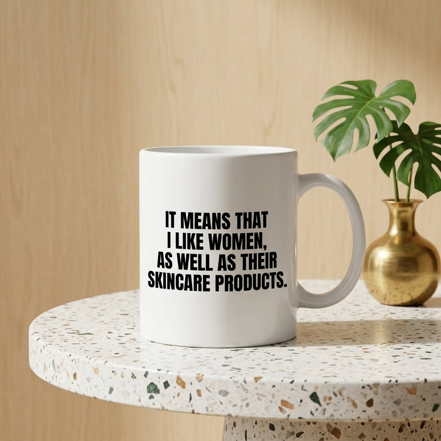 It Means That I Like Women As Well As Their Skincare Products Funny Ceramic Mug - Hilarious Quote Coffee Cup (11oz)