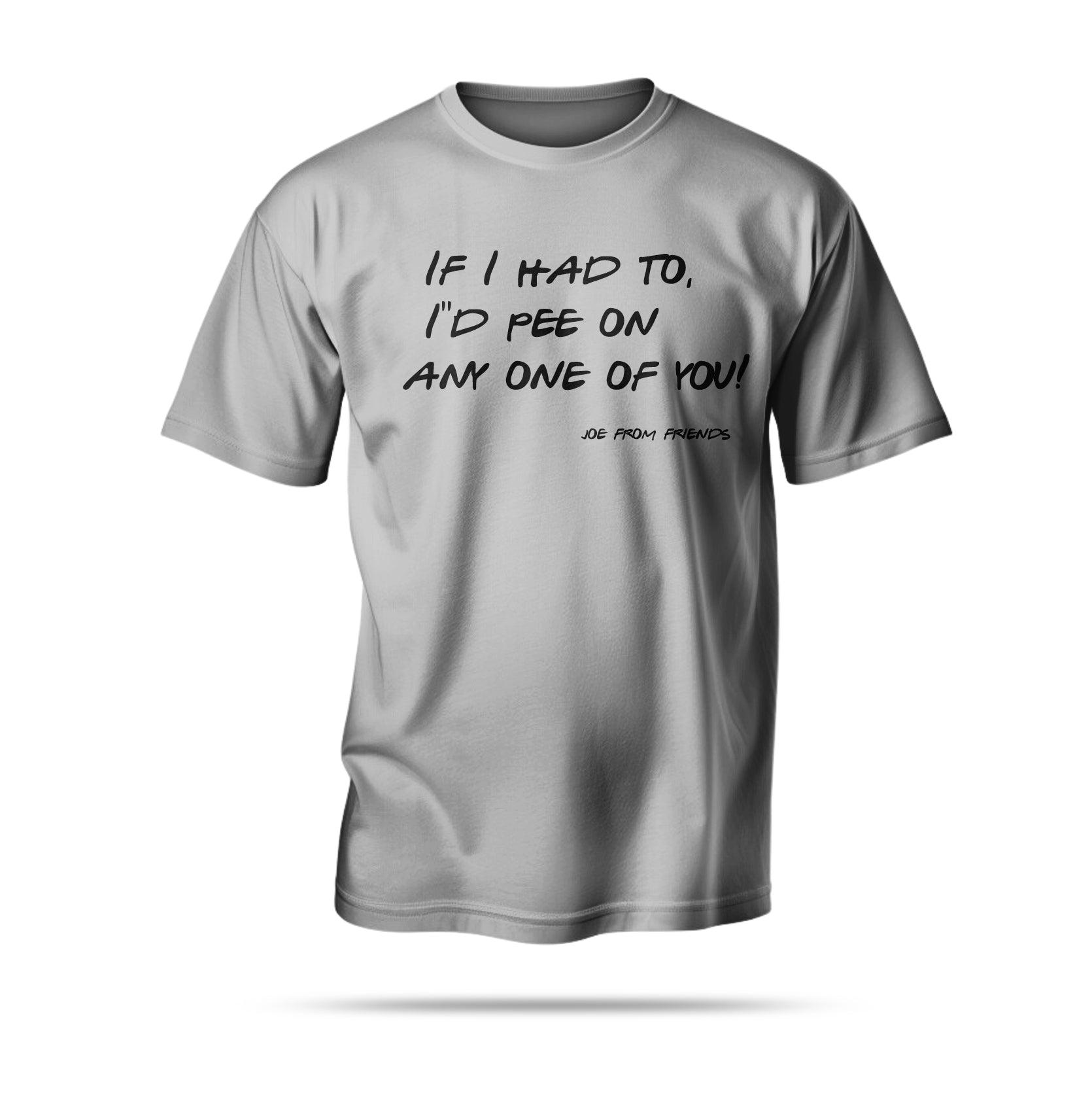 “If I had to, I’d pee on any one of you!”