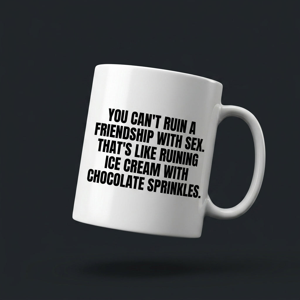You Can't Ruin A Friendship With Sex Funny Ceramic Coffee Mug - Hilarious Sarcastic Adult Humor Drinkware Cup (11oz)