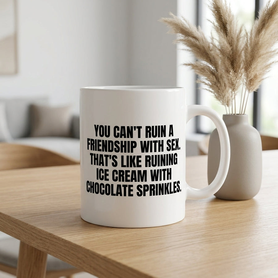 You Can't Ruin A Friendship With Sex Funny Ceramic Coffee Mug - Hilarious Sarcastic Adult Humor Drinkware Cup (11oz)