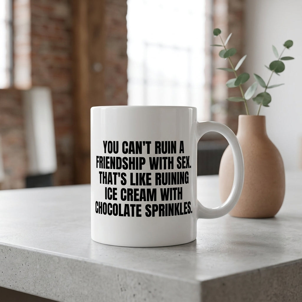 You Can't Ruin A Friendship With Sex Funny Ceramic Coffee Mug - Hilarious Sarcastic Adult Humor Drinkware Cup (11oz)